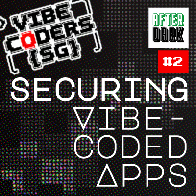 Vibe Coders SG #2 - Securing Vibe Coded Apps